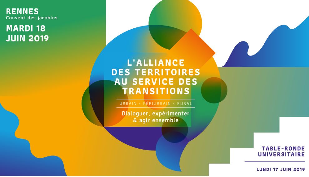 COLLOQUE « L’ALLIANCE DES TERRITOIRES AU SERVICE DES TRANSITIONS. URBAIN, PÉRIURBAIN, RURAL : DIALOGUER, EXPÉRIMENTER ET AGIR ENSEMBLE »-18 juin 2019- Rennes